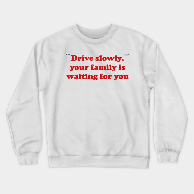Drive slowly, your family is waiting for you Crewneck Sweatshirt by busines_night